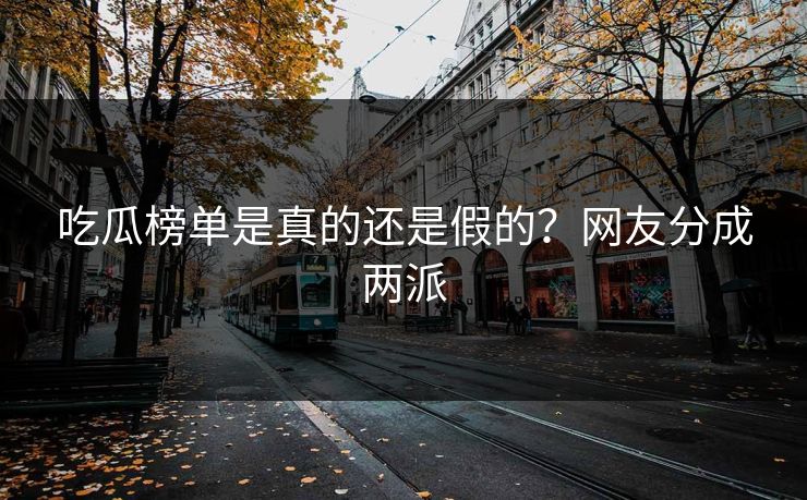 吃瓜榜单是真的还是假的？网友分成两派