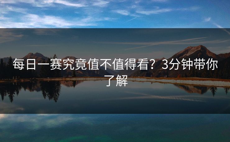 每日一赛究竟值不值得看？3分钟带你了解
