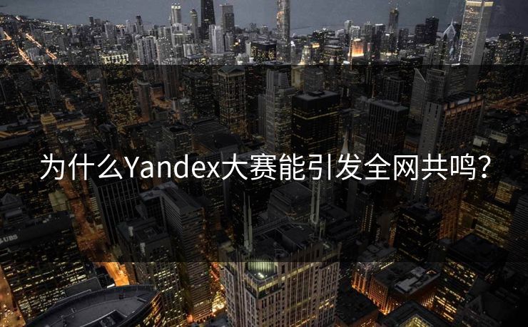 为什么Yandex大赛能引发全网共鸣？