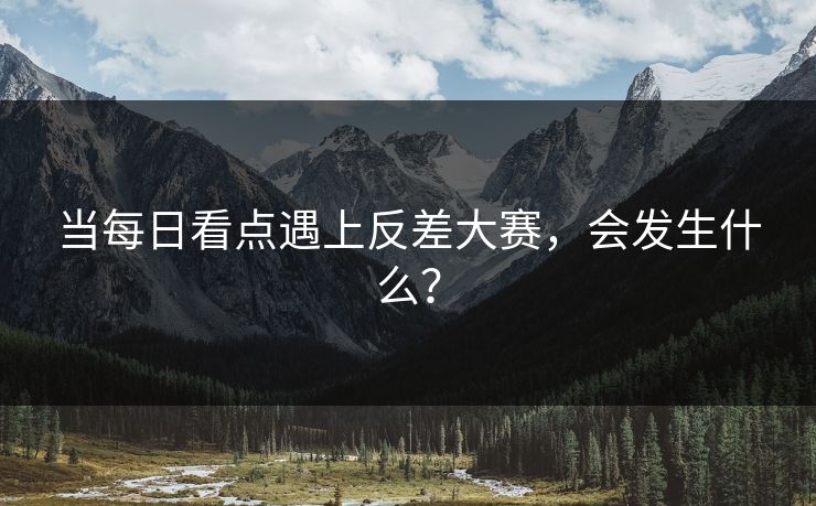 当每日看点遇上反差大赛，会发生什么？