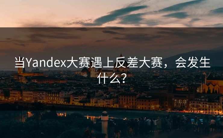 当Yandex大赛遇上反差大赛，会发生什么？