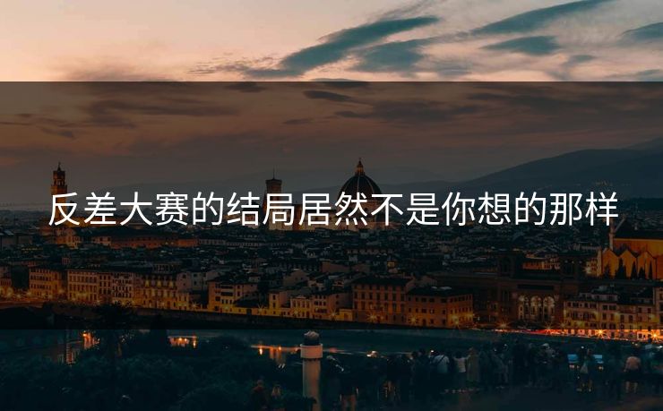 反差大赛的结局居然不是你想的那样